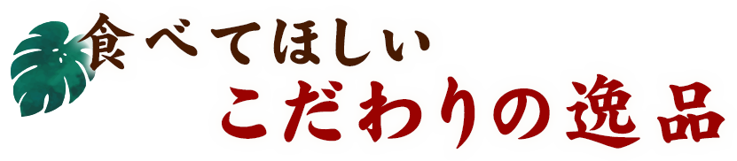 食べてほしいこだわりの逸品