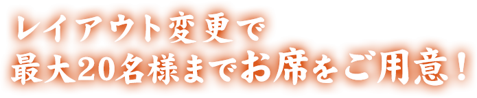 レイアウト変更で最大20名様までお席をご用意！